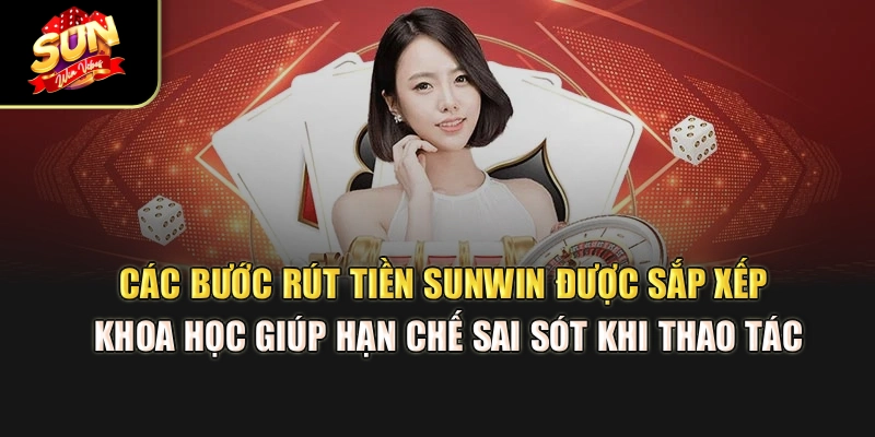 cac-buoc-rut-tien-sunwin-duoc-sap-xep-khoa-hoc-giup-han-che-sai-sot-khi-thao-tac