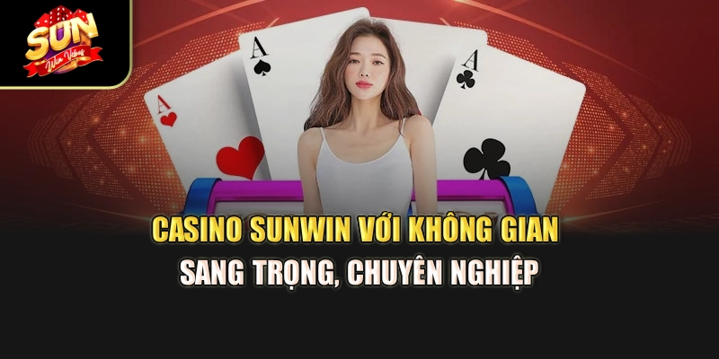 casino-sunwin-voi-khong-gian-sang-trong-chuyen-nghiep