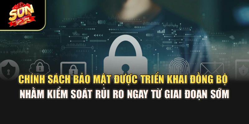 chinh-sach-bao-mat-duoc-trien-khai-dong-bo-nham-kiem-soat-rui-ro-ngay-tu-giai-doan-som