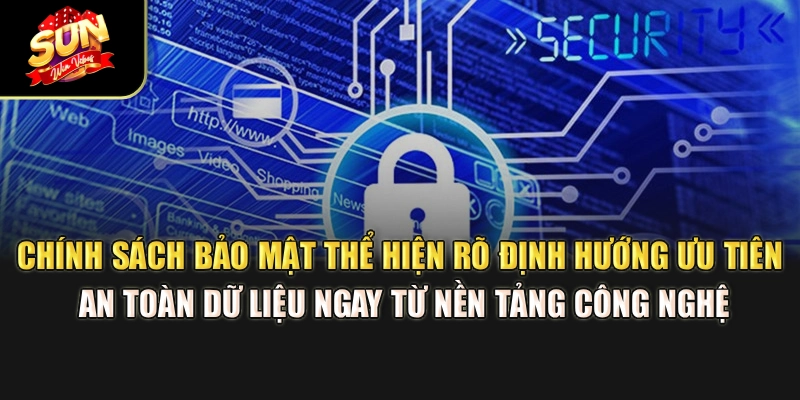 chinh-sach-bao-mat-the-hien-ro-dinh-huong-uu-tien-an-toan-du-lieu-ngay-tu-nen-tang-cong-nghe