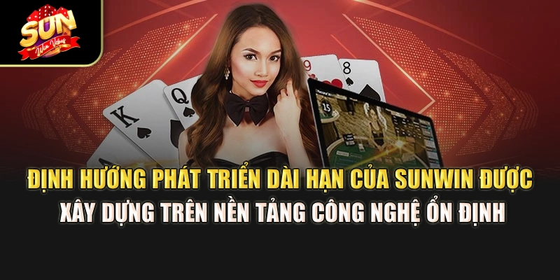 dinh-huong-phat-trien-dai-han-cua-sunwin-duoc-xay-dung-tren-nen-tang-cong-nghe-on-dinh