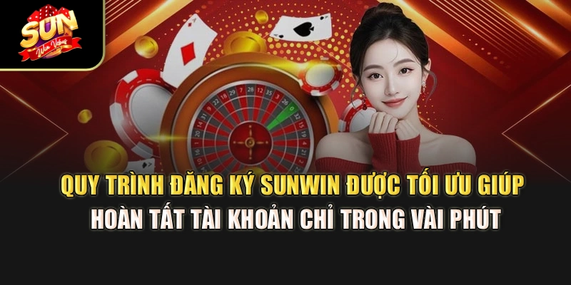 quy-trinh-dang-ky-sunwin-duoc-toi-uu-giup-hoan-tat-tai-khoan-chi-trong-vai-phut