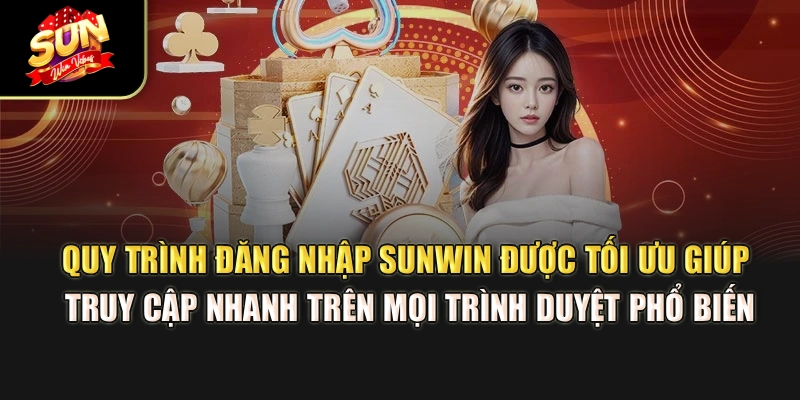 quy-trinh-dang-nhap-sunwin-duoc-toi-uu-giup-truy-cap-nhanh-tren-moi-trinh-duyet-pho-bien