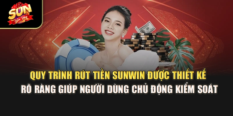quy-trinh-rut-tien-sunwin-duoc-thiet-ke-ro-rang-giup-nguoi-dung-chu-dong-kiem-soat