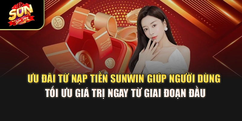 uu-dai-tu-nap-tien-sunwin-giup-nguoi-dung-toi-uu-gia-tri-ngay-tu-giai-doan-dau